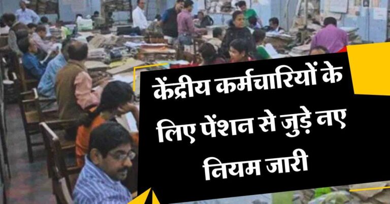 7th pay commission : केंद्रीय कर्मचारियों के लिए पेंशन से जुड़े नए नियम जारी