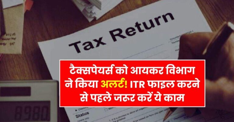 Income Tax – टैक्सपेयर्स को आयकर विभाग ने किया अलर्ट! ITR फाइल करने से पहले जरूर करें ये काम
