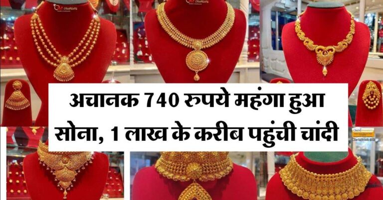 Gold Silver Rate : अचानक 740 रुपये महंगा हुआ सोना, 1 लाख के करीब पहुंची चांदी, जानिये आज का ताजा भाव