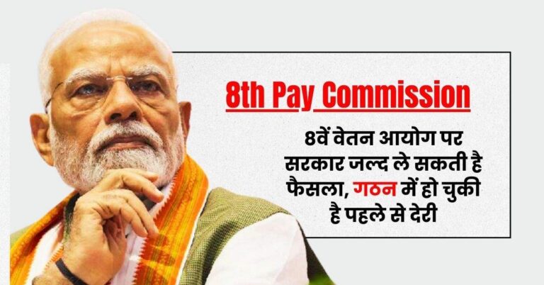 8th Pay Commission – 8वें वेतन आयोग पर सरकार जल्द ले सकती है फैसला, गठन में हो चुकी है पहले से देरी