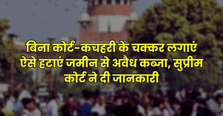 Property Possession : बिना कोर्ट-कचहरी के चक्कर लगाएं ऐसे हटाएं जमीन से अवैध कब्जा, सुप्रीम कोर्ट ने दी जानकारी