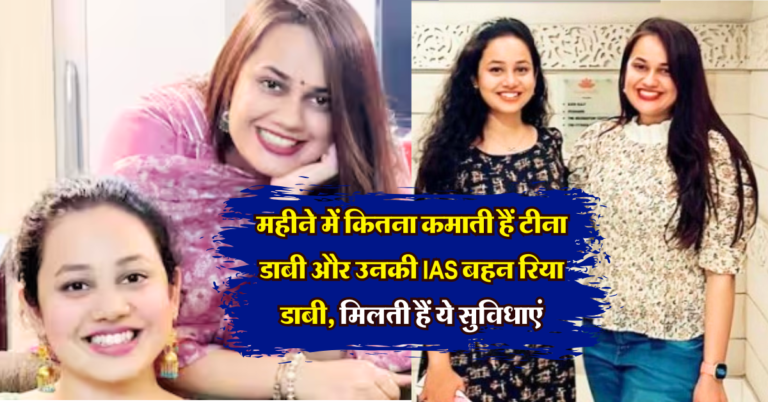 IAS : महीने में कितना कमाती हैं टीना डाबी और उनकी IAS बहन र‍िया डाबी, जानिये कौन कौन सी मिलती हैं सुविधाएं