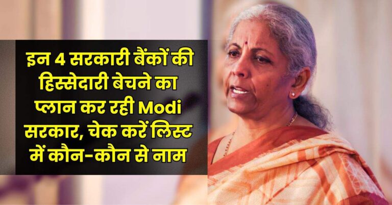 इन 4 सरकारी बैंकों की ह‍िस्‍सेदारी बेचने का प्‍लान कर रही Modi सरकार, चेक करें लिस्ट में कौन-कौन से नाम