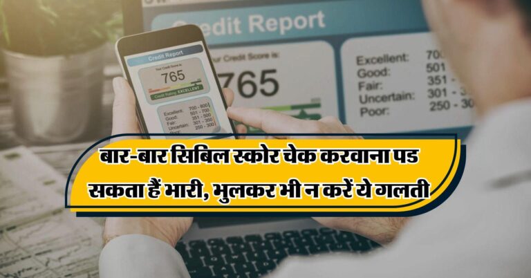 CIBIL Score: बार-बार सिबिल स्कोर चेक करवाना पड सकता हैं भारी, भुलकर भी न करें ये गलती
