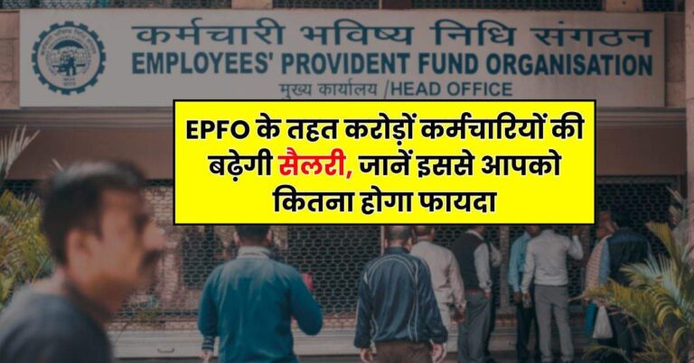 EPFO के तहत करोड़ों कर्मचारियों की बढ़ेगी सैलरी, जानें इससे आपको कितना होगा फायदा