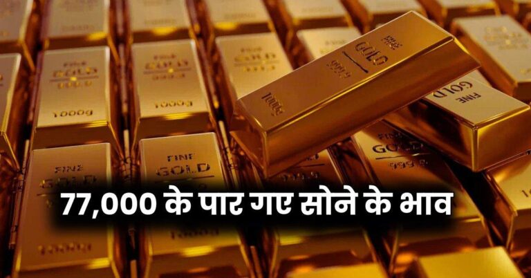 Gold Rate Today : 77,000 के पार गए सोने के भाव, कीमतों में एक बार फिर आई तेजी, चेक करें लेटेस्ट प्राइस