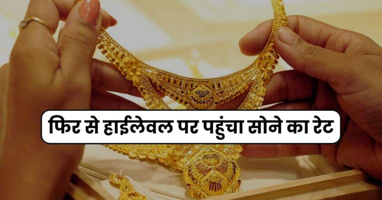 Gold Rate : फिर से हाईलेवल पर पहुंचा सोने का रेट, जानिए 10 ग्राम गोल्ड की कीमत