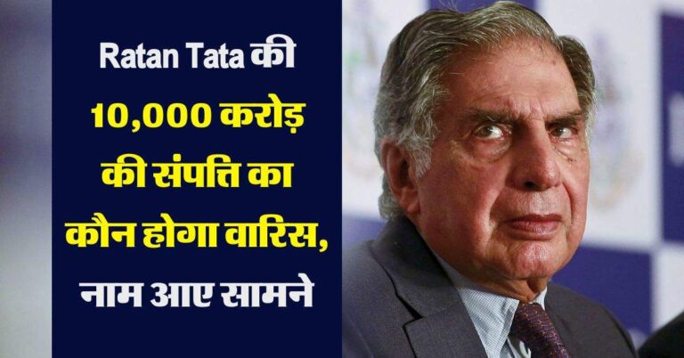 Ratan Tata की 10,000 करोड़ रुपये की संपत्ति का कौन होगा वारिस, जानिये किसे दी गई खास जिम्मेदारी