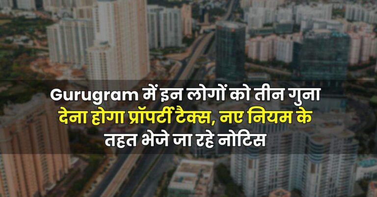 Gurugram में इन लोगों को तीन गुना देना होगा प्रॉपर्टी टैक्स, नए नियम के तहत भेजे जा रहे नोटिस