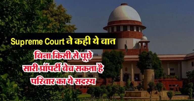 Supreme Court ने कही बड़ी बात, बिना किसी से पूछे सारी प्रॉपर्टी बेच सकता है परिवार का ये सदस्य