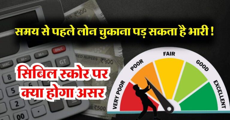 CIBIL Score : समय से पहले लोन चुकाना पड़ सकता है भारी! जान लें सिबिल स्कोर पर क्या होगा असर
