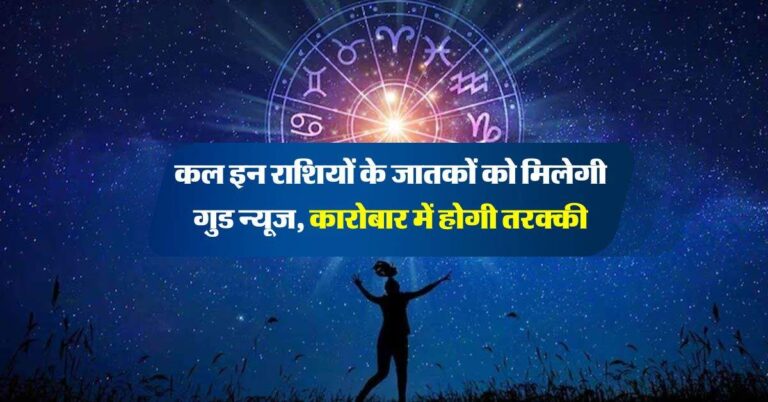 Kal Ka Rashifal : कल इन राशियों के जातकों को मिलेगी गुड न्यूज, कारोबार में होगी तरक्की