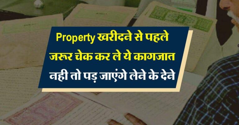 Property खरीदने से पहले जरूर चेक कर ले ये कागजात नही तो पड़ जाएंगे लेने के देने