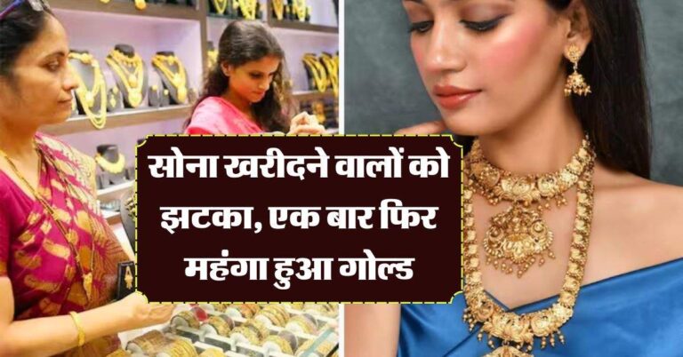 Gold Price Today : सोना खरीदने वालों को झटका, एक बार फिर महंगा हुआ गोल्ड, जानिये अपने शहर ताजा रेट