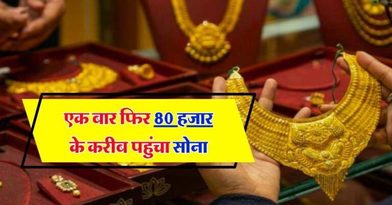 Gold Latest Rate : एक बार फिर 80 हजार के करीब पहुंचा सोना, जानिये गोल्ड सिल्वर का ताजा भाव