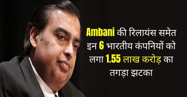Ambani की रिलायंस समेत इन 6 भारतीय कंपनियों को लगा 1.55 लाख करोड़ का तगड़ा झटका
