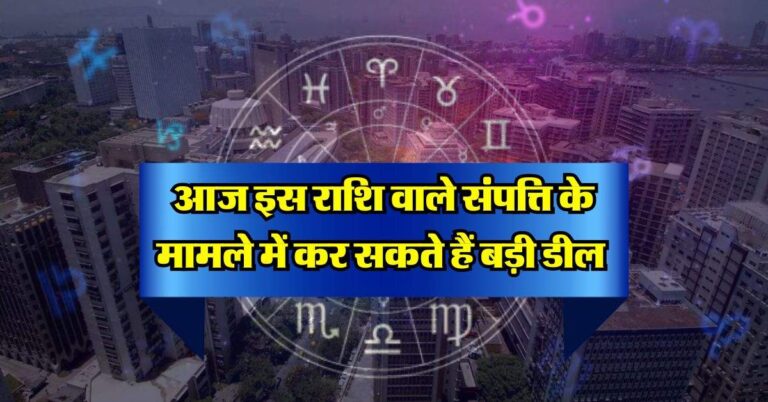 Horoscope Today : आज इस राशि वाले संपत्ति के मामले में कर सकते हैं बड़ी डील