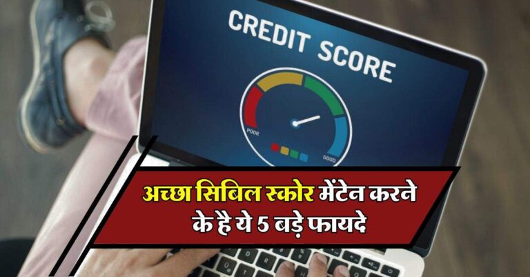 CIBIL Score : अच्छा सिबिल स्कोर मेंटेन करने के है ये 5 बड़े फायदे, लोन लेने से पहले जान लें