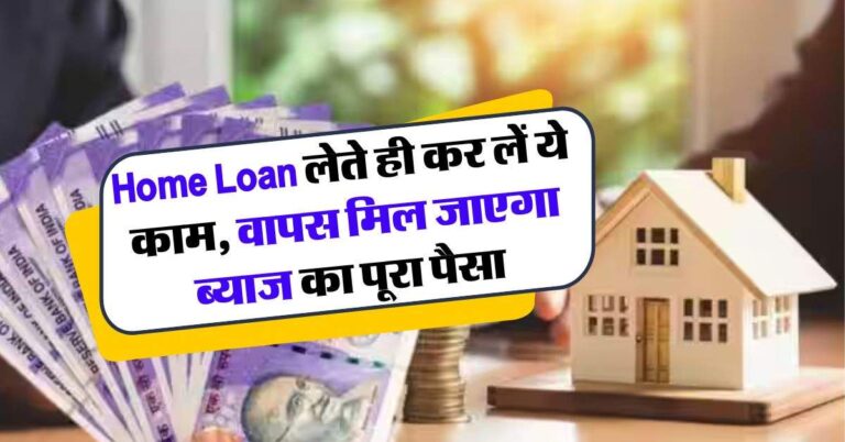 Home Loan लेते ही कर लें ये काम, वापस मिल जाएगा ब्याज का पूरा पैसा