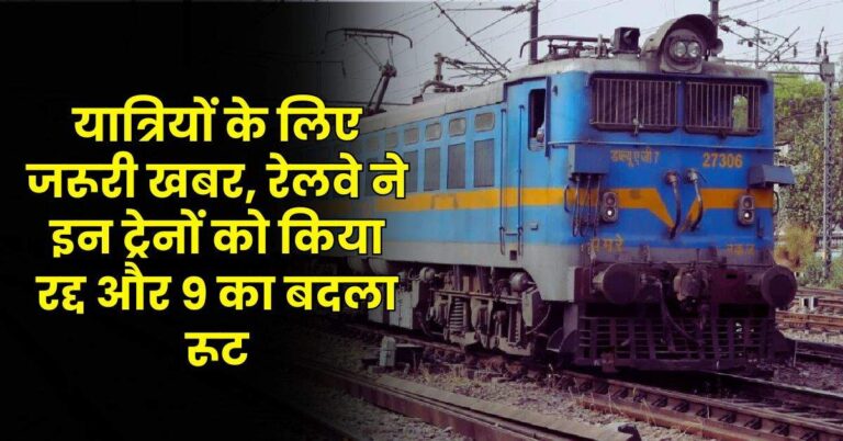 Railway News : यात्रियों के लिए जरूरी खबर, रेलवे ने इन ट्रेनों को किया रद्द और 9 का बदला रूट