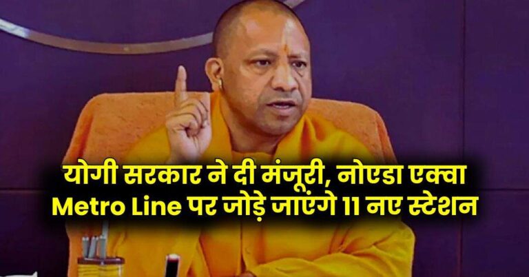 याेगी सरकार ने दी मंजूरी, नोएडा एक्वा Metro Line पर जोड़े जाएंगे 11 नए स्टेशन