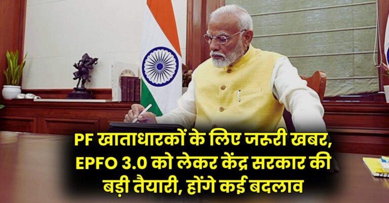 PF खाताधारकों के लिए जरूरी खबर, EPFO को लेकर केंद्र सरकार की बड़ी तैयारी, होंगे कई बदलाव