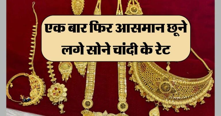 Gold Silver Rate today : एक बार फिर आसमान छूने लगे सोने चांदी के रेट, जानें आज का भाव