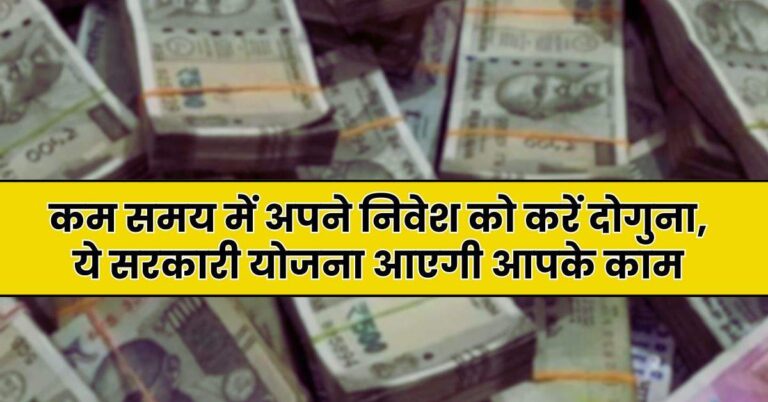 Sarkari Yojana: कम समय में अपने निवेश को करें दोगुना, ये सरकारी योजना आएगी आपके काम
