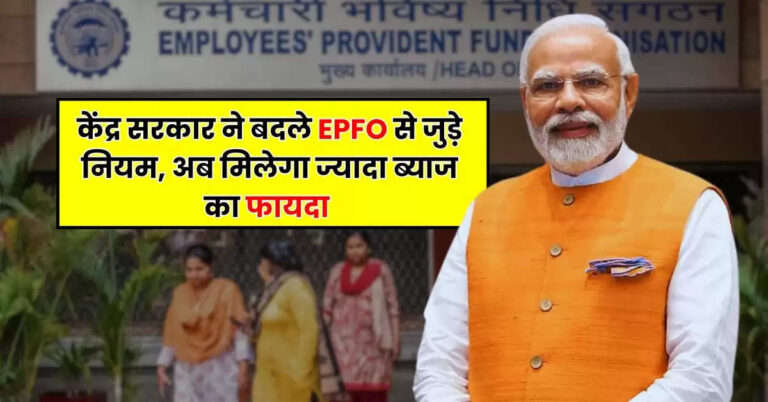 EPFO Rule Change: केंद्र सरकार ने बदले EPFO से जुड़े नियम, अब मिलेगा ज्यादा ब्याज का फायदा