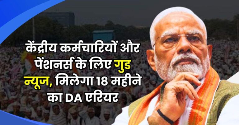 7th Pay Commission : केंद्रीय कर्मचारियों और पेंशनर्स के लिए गुड न्यूज, मिलेगा 18 महीने का DA एरियर
