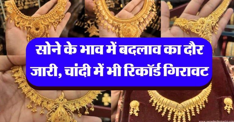 Gold Silver Price : सोने के भाव में बदलाव का दौर जारी, चांदी में भी रिकॉर्ड गिरावट