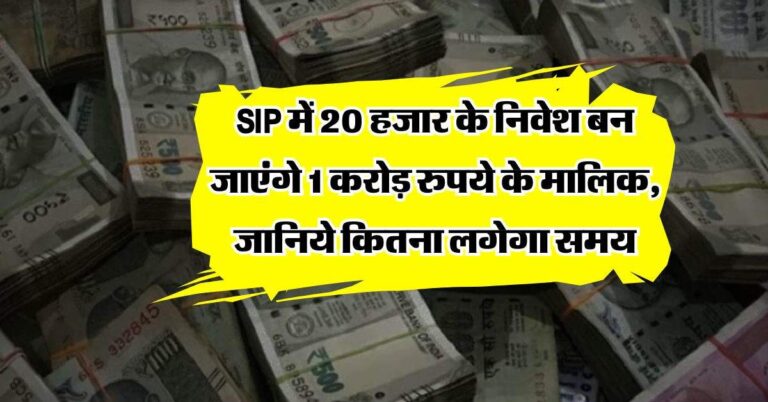 SIP में 20 हजार के निवेश बन जाएंगे 1 करोड़ रुपये के मालिक, जानिये कितना लगेगा समय