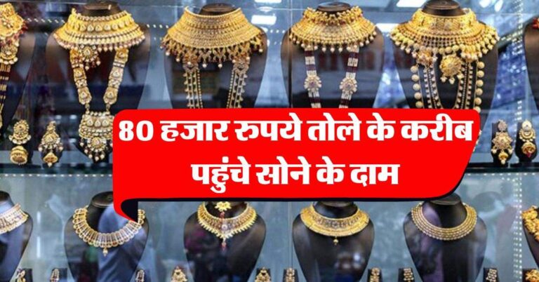 Gold-Silver Price : 80 हजार रुपये तोले के करीब पहुंचे सोने के दाम, जानिये 18 से 24 कैरेट गोल्ड का ताजा भाव