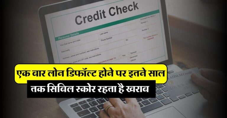 CIBIL Score : एक बार लोन डिफॉल्ट होने पर इतने साल तक सिबिल स्कोर रहता है खराब, आप भी जान लें ये जरूरी बात