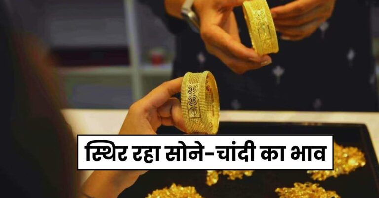 Gold Price – स्थिर रहा सोने-चांदी का भाव, चेक करें 22 और 24 कैरेट गोल्ड के ताजा रेट