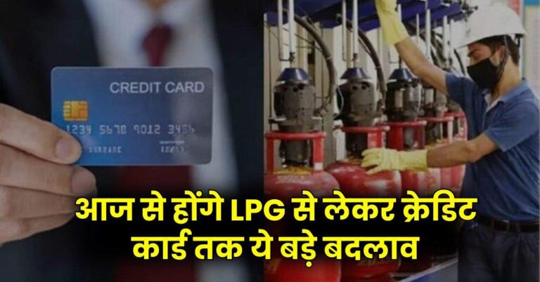 आज से हाेंगे LPG से लेकर क्रेडिट कार्ड तक ये बड़े बदलाव, चेक करें पूरी डिटेल्स