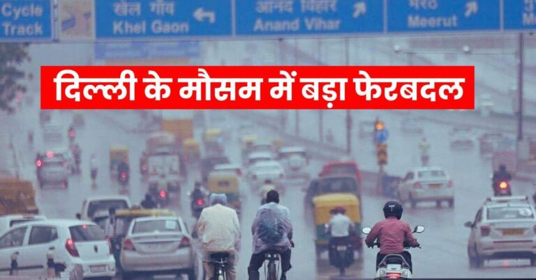 Delhi Mausam – दिल्ली के मौसम में बड़ा फेरबदल, पहाड़ों पर होगी बर्फबारी, इन इलाकों में बारिश