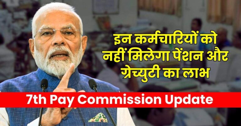 7th Pay Commission : इन कर्मचारियों को नहीं मिलेगा पेंशन और ग्रेच्युटी का लाभ, सरकार के आदेश जारी