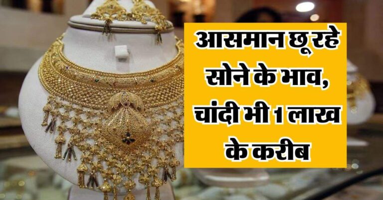 Gold-Silver Rate : आसमान छू रहे सोने के भाव, चांदी भी 1 लाख के करीब, जानिए लेटेस्ट रेट