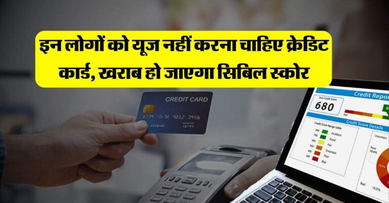 Credit card : इन लोगों को यूज नहीं करना चाहिए क्रेडिट कार्ड, तुरंत खराब हो जाएगा सिबिल स्कोर