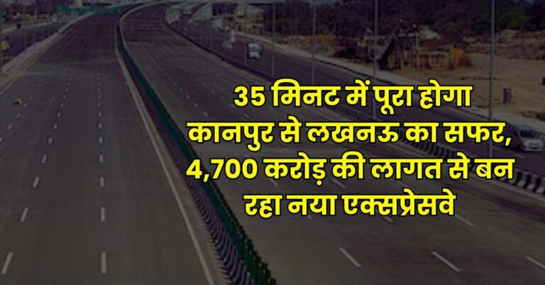 Expressway – 35 मिनट में पूरा होगा कानपुर से लखनऊ का सफर, 4,700 करोड़ की लागत से बन रहा नया एक्सप्रेसवे