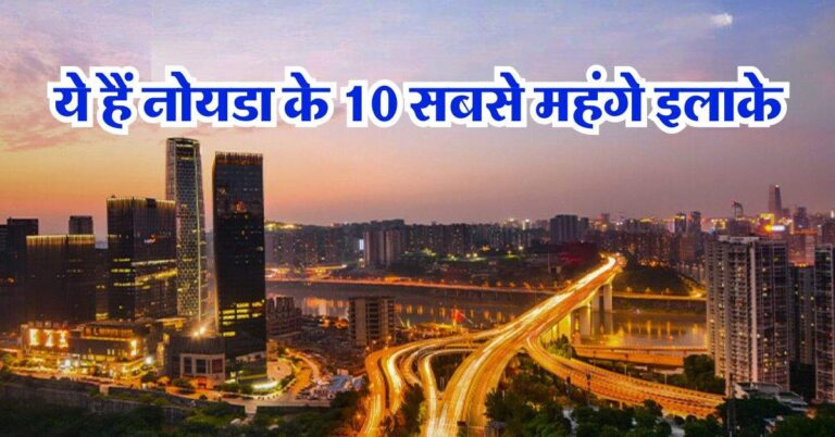 Noida property rates : ये हैं नोयडा के 10 सबसे महंगे इलाके, जानिये यहां कितना है प्रोपर्टी का रेट