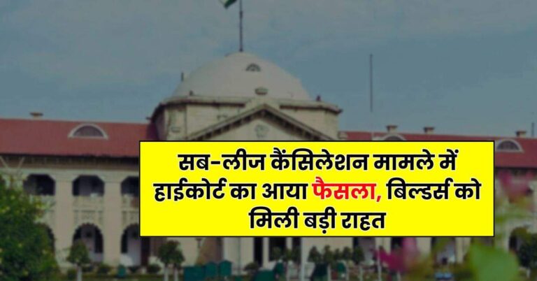 Allahabad High Court – सब-लीज कैंसिलेशन मामले में हाईकोर्ट का आया फैसला, बिल्डर्स को मिली बड़ी राहत