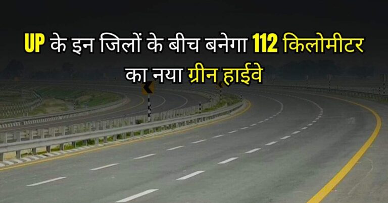 UP के इन जिलों के बीच बनेगा 112 किलोमीटर का नया ग्रीन हाईवे, 96 गांवों की होगी मौज