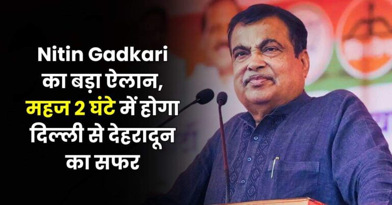 Nitin Gadkari का बड़ा ऐलान, महज 2 घंटे में होगा दिल्ली से देहरादून का सफर