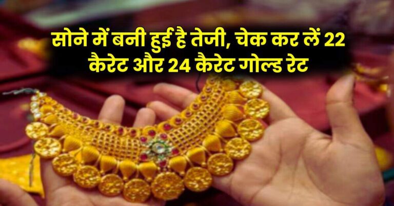 Gold Price Today: सोने में बनी हुई है तेजी, चेक कर लें 22 कैरेट और 24 कैरेट गोल्ड रेट
