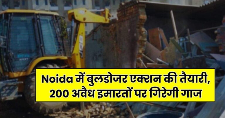 Noida में बुलडोजर एक्शन की तैयारी, 200 अवैध इमारतों पर गिरेगी गाज, 15 दिन में जमीन खाली करने के आदेश जारी