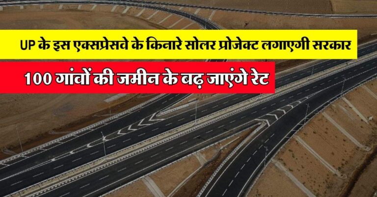 UP के इस एक्सप्रेसवे के किनारे सोलर प्रोजेक्ट लगाएगी सरकार, 100 गांवों की जमीन के बढ़ जाएंगे रेट
