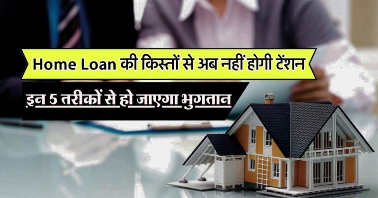 Home Loan की किस्तों से अब नहीं होगी टेंशन, इन 5 तरीकों से हो जाएगा भुगतान