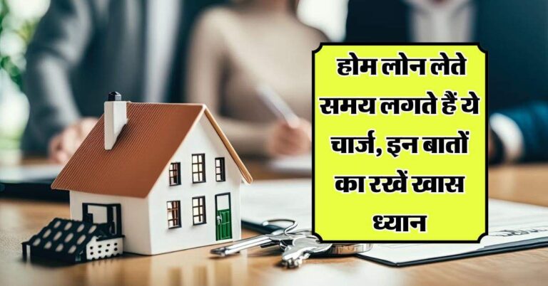 Home Loan: होम लोन लेते समय लगते हैं ये चार्ज, इन बातों का रखें खास ध्यान, अधिकतर को नहीं इसकी जानकारी